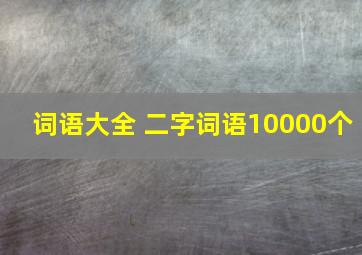 词语大全 二字词语10000个